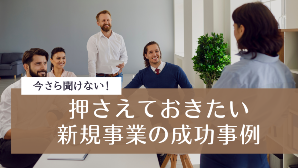 新規事業には例えばどんな種類がある？成功のコツや事例を詳しく紹介