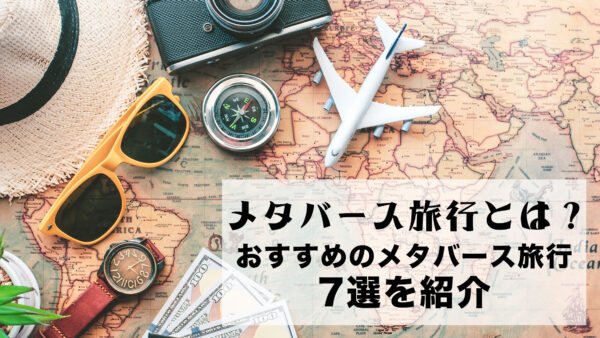 メタバース旅行とは？おすすめのメタバース旅行7選を紹介