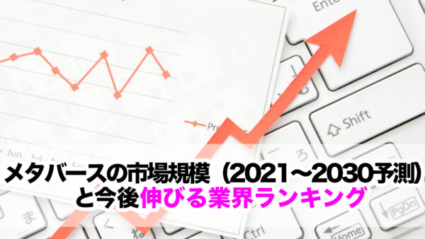 メタバースの市場規模（2021〜2030予測）と今後伸びる業界ランキング