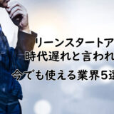 リーンスタートアップは時代遅れと言われる理由！今でも使える業界5選も紹介