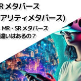 xR メタバース(クロスリアリティメタバース) | VR・AR・MR・SR メタバースとの違いはあるの？