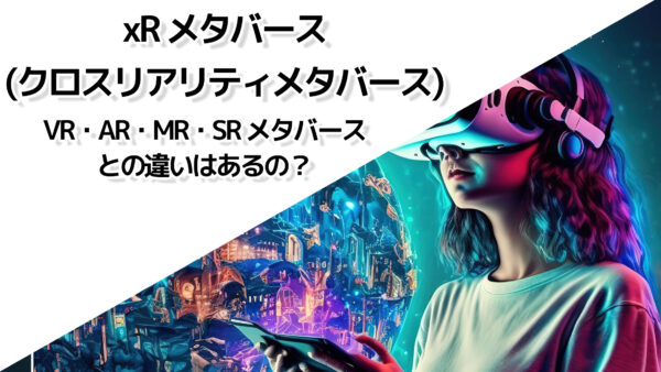 xR メタバース(クロスリアリティメタバース) | VR・AR・MR・SR メタバースとの違いはあるの？
