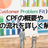 CPF（Customer Problem Fit）とは？CPFの概要や活用の流れを詳しく解説！
