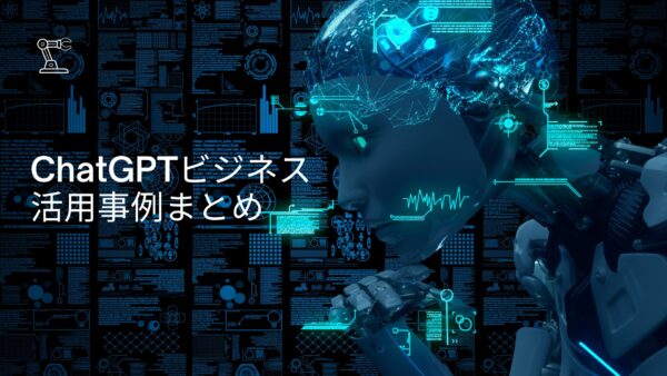 ChatGPTビジネス活用事例まとめ【2023年4月最新版】