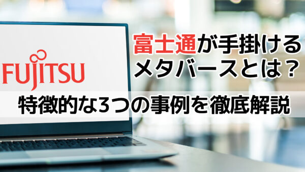 富士通が手掛けるメタバースとは？特徴的な3つの事例を徹底解説