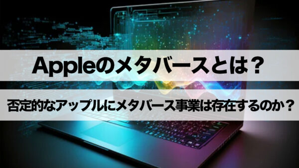 Appleのメタバースとは？ | 否定的なアップルにメタバース事業は存在するのか？