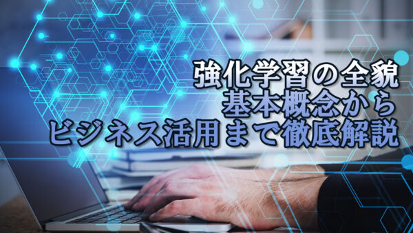 強化学習の全貌: 基本概念からビジネス活用まで徹底解説