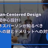 Human-Centered Design（人間中心設計）：ビジネスパーソンが知るべき成功への鍵とデメリットへの対策