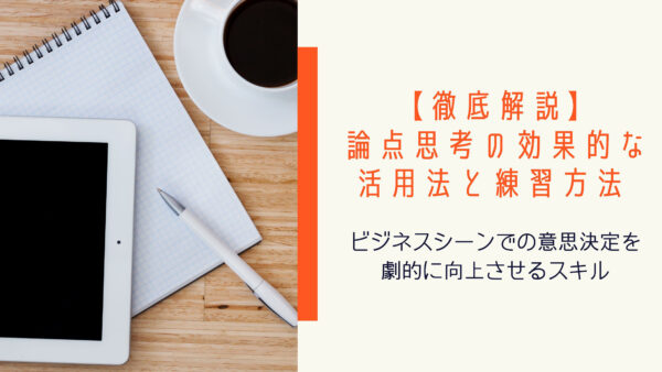 【徹底解説】論点思考の効果的な活用法と練習方法 – ビジネスシーンでの意思決定を劇的に向上させるスキル