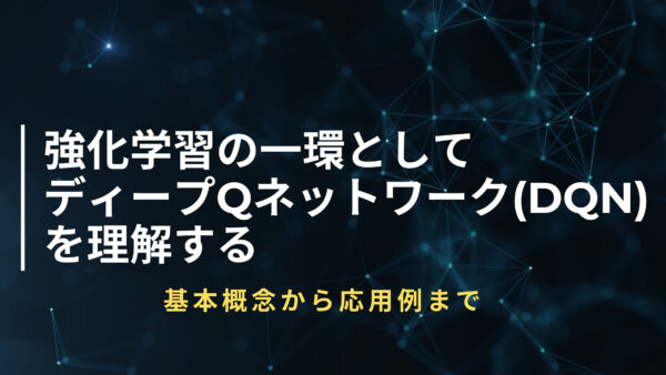 強化学習の一環としてディープQネットワーク(DQN)を理解する：基本概念から応用例まで