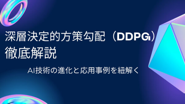 深層決定的方策勾配法（DDPG）徹底解説：AI技術の進化と応用事例を紐解く