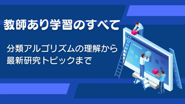 教師あり学習のすべて：分類アルゴリズムの理解から最新研究トピックまで