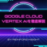 Google Cloud Vertex AIを徹底解説