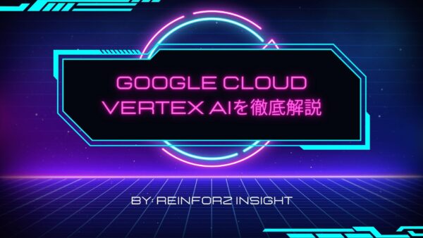 Google Cloud Vertex AIを徹底解説