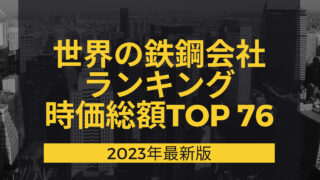 2023年最新版：世界の鉄鋼会社ランキング時価総額TOP76