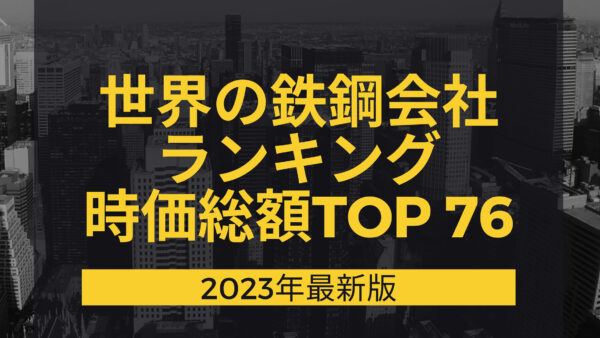 2023年最新版：世界の鉄鋼会社ランキング時価総額TOP76