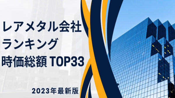 2023年最新版：世界のレアメタル会社ランキング時価総額TOP33