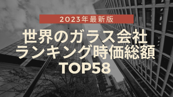 2023年最新版：世界のガラス会社ランキング時価総額TOP58