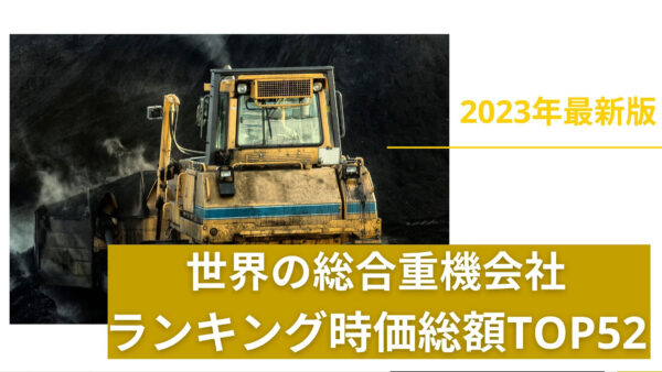 2023年最新版：世界の総合重機会社ランキング時価総額TOP52