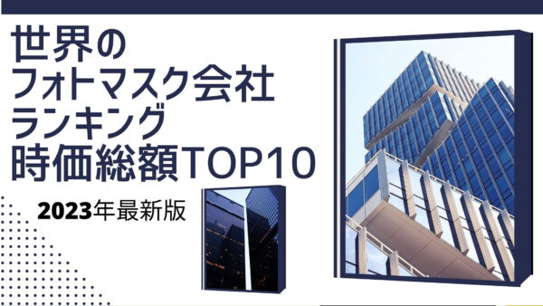 2023年最新版：世界のフォトマスク会社ランキング時価総額TOP10