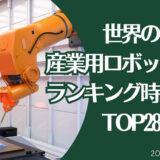 2023年最新版：世界の産業用ロボット会社ランキング時価総額TOP 28
