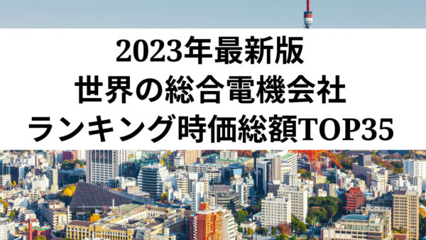 2023年最新版：世界の総合電機会社ランキング時価総額TOP35