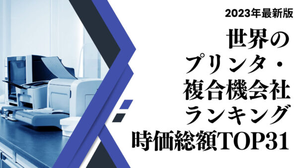 2023年最新版：世界のプリンタ・複合機会社ランキング時価総額TOP31