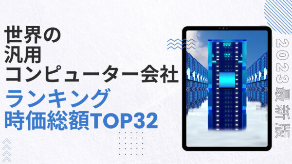 2023年最新版：世界の汎用コンピューター会社ランキング時価総額TOP32