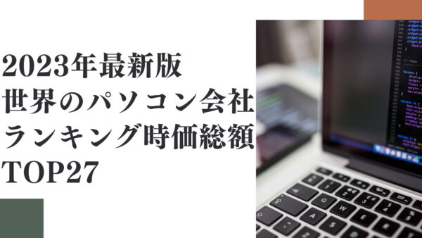 2023年最新版：世界のパソコン会社ランキング時価総額TOP27