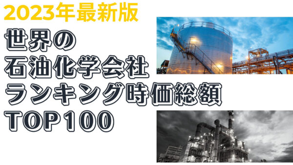 2023年最新版：世界の石油化学会社ランキング時価総額TOP100