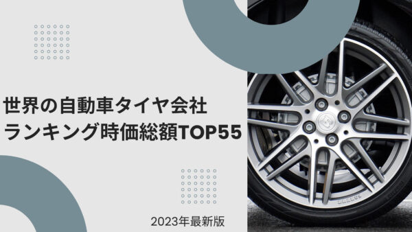 2023年最新版：世界の自動車タイヤ会社ランキング時価総額TOP55