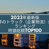 2023年最新版：世界のトラック（企業物流）会社ランキング時価総額TOP100
