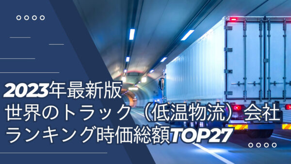 2023年最新版：世界のトラック（低温物流）会社ランキング時価総額TOP27