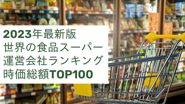 2023年最新版：世界の食品スーパー運営会社ランキング時価総額TOP100