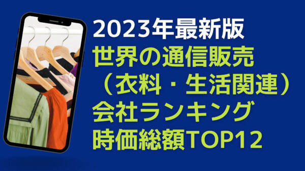 2023年最新版：世界の通信販売（衣料・生活関連）会社ランキング時価総額TOP12