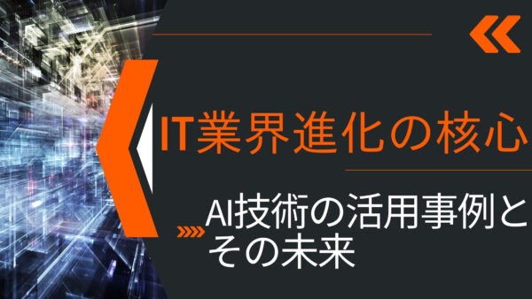 IT業界進化の核心: AI技術の活用事例とその未来