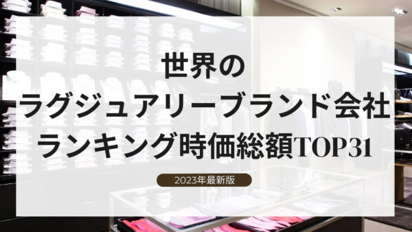 2023年最新版：世界のラグジュアリーブランド会社ランキング時価総額TOP31