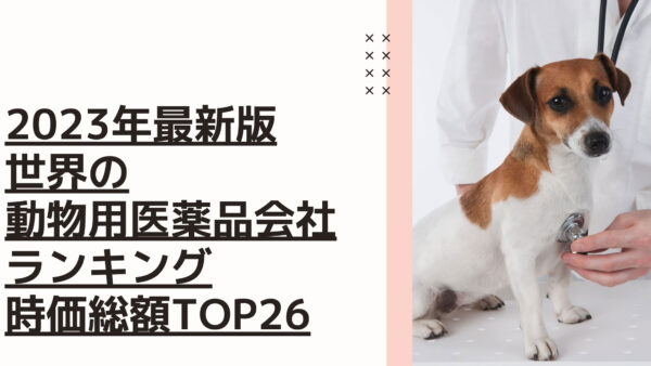 2023年最新版：世界の動物用医薬品会社ランキング時価総額TOP26