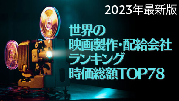 2023年最新版：世界の映画製作・配給会社ランキング時価総額TOP78