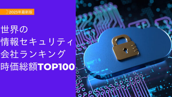 2023年最新版：世界の情報セキュリティ会社ランキング時価総額TOP100