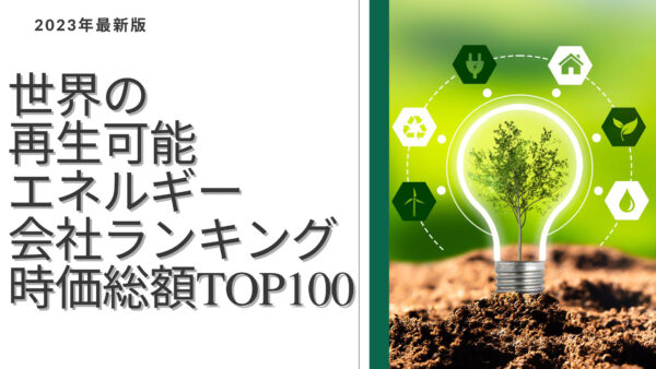 2023年最新版：世界の再生可能エネルギー会社ランキング時価総額TOP100