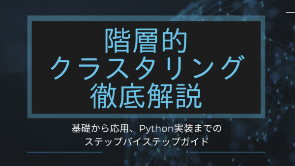 階層的クラスタリング徹底解説：基礎から応用、Python実装までのステップバイステップガイド