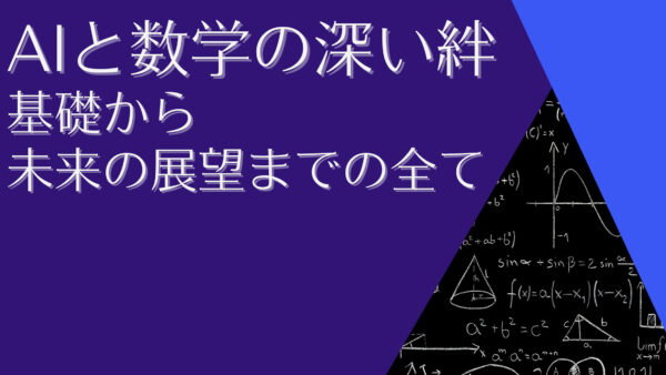 AIと数学の深い絆：基礎から未来の展望までの全て