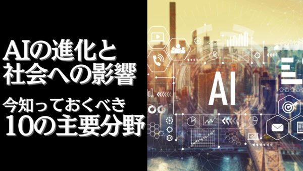 AIの進化と社会への影響: 今知っておくべき10の主要分野