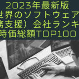 2023年最新版：世界のソフトウェア（業務支援）会社ランキング時価総額TOP100