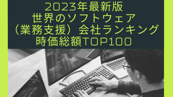 2023年最新版：世界のソフトウェア（業務支援）会社ランキング時価総額TOP100