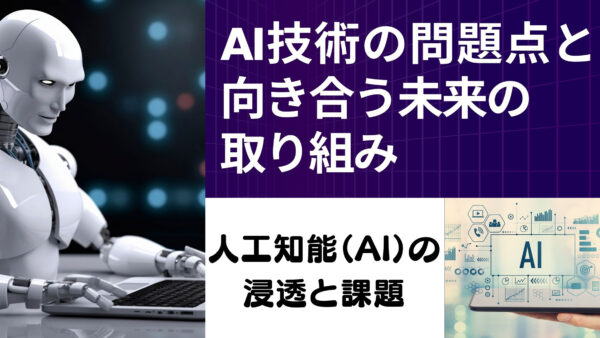 人工知能（AI）の浸透と課題：AI技術の問題点と向き合う未来の取り組み