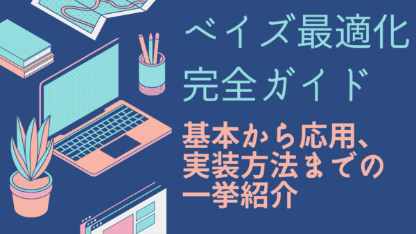 ベイズ最適化完全ガイド：基本から応用、実装方法までの一挙紹介