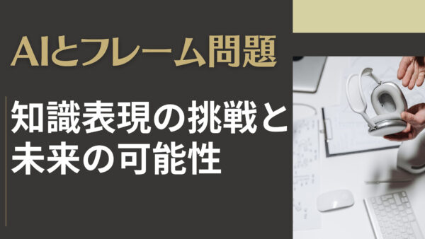 AIとフレーム問題：知識表現の挑戦と未来の可能性