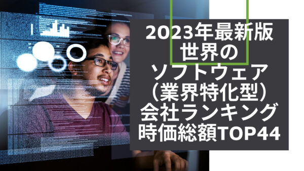 2023年最新版：世界のソフトウェア（業界特化型）会社ランキング時価総額TOP44